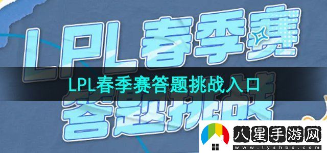 B站2024LPL春季賽答題挑戰(zhàn)活動(dòng)入口